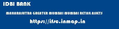 IDBI BANK  MAHARASHTRA GREATER MUMBAI MUMBAI RETAIL ASSETS  ifsc code